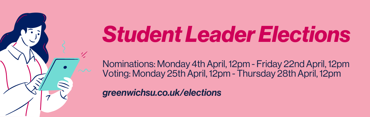 A student using an ipad on the left with text on a pink background: Student Leader Elections Nominations Monday 4th April, 12pm - Friday 22nd April, 12pm  Voting: Monday 25th April, 12pm - Thursday 28th April 12pm  greenwichsu.co.uk/elections